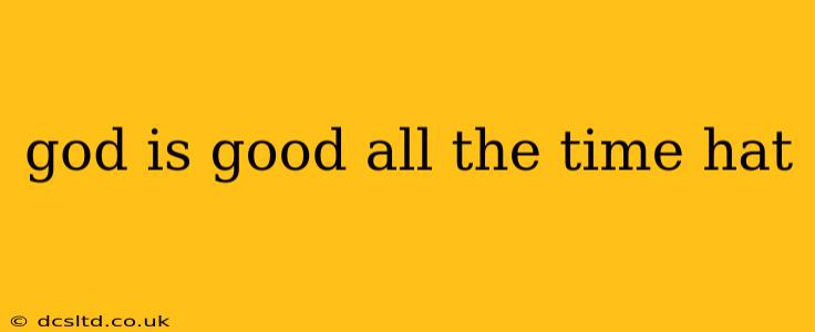god is good all the time hat