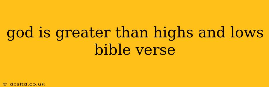 god is greater than highs and lows bible verse