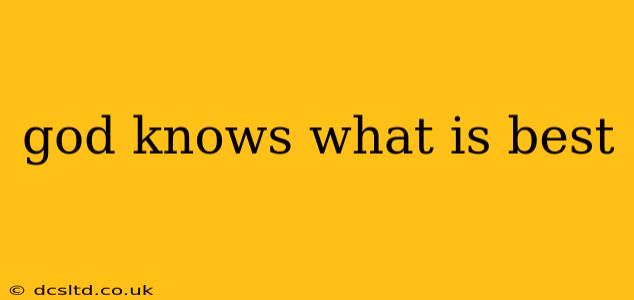 god knows what is best