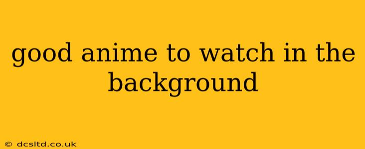 good anime to watch in the background