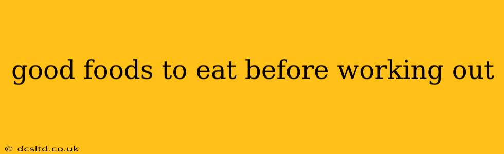 good foods to eat before working out