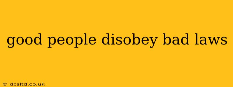 good people disobey bad laws