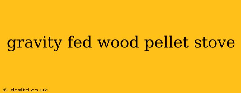 gravity fed wood pellet stove