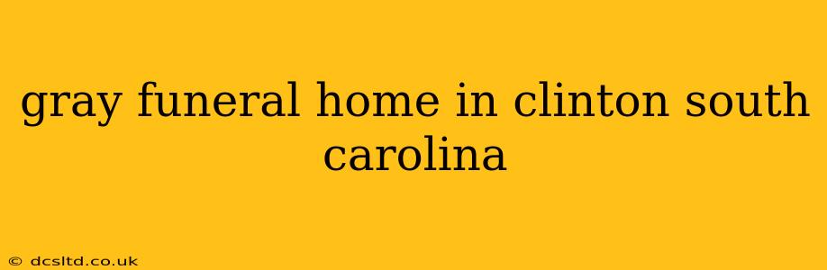gray funeral home in clinton south carolina