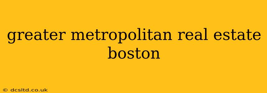 greater metropolitan real estate boston