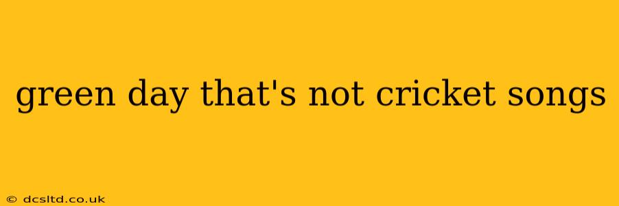 green day that's not cricket songs