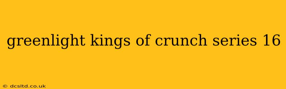 greenlight kings of crunch series 16