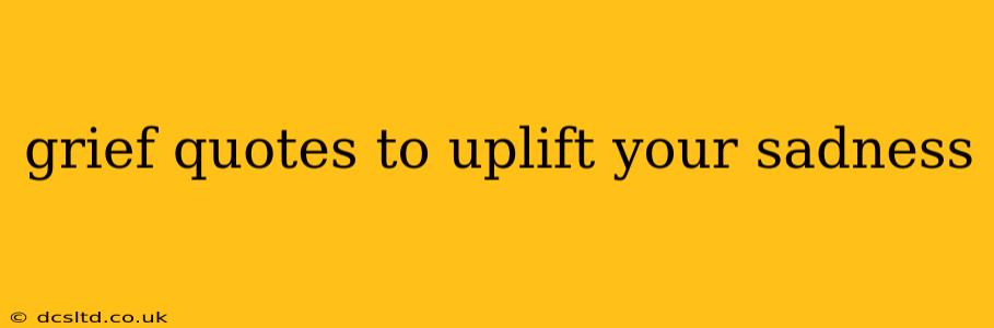 grief quotes to uplift your sadness