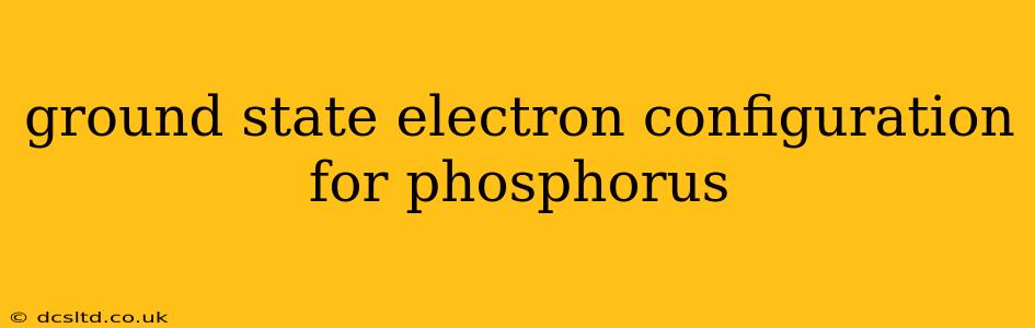 ground state electron configuration for phosphorus