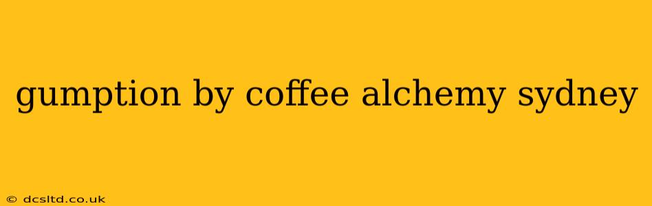 gumption by coffee alchemy sydney