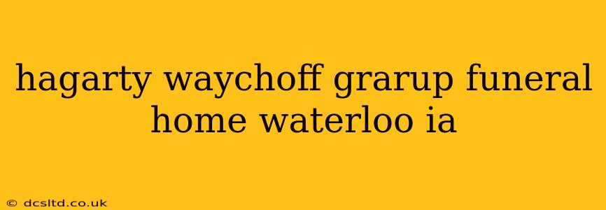 hagarty waychoff grarup funeral home waterloo ia