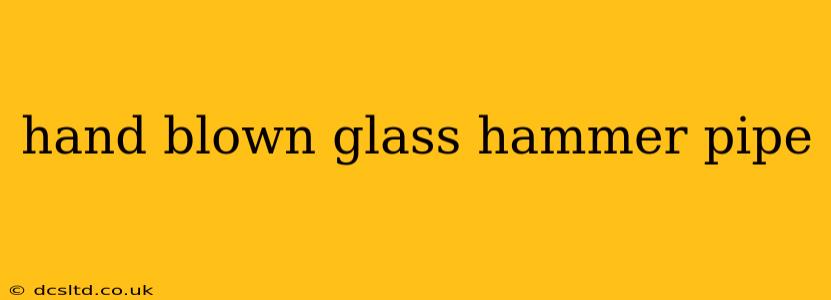 hand blown glass hammer pipe