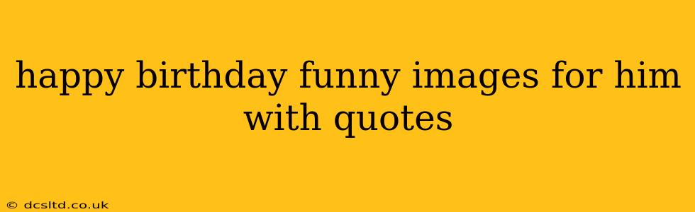 happy birthday funny images for him with quotes