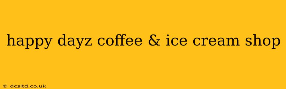 happy dayz coffee & ice cream shop