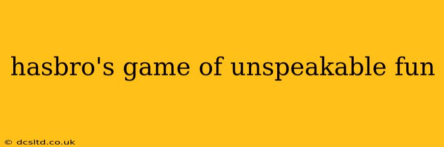 hasbro's game of unspeakable fun