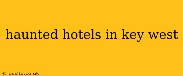 haunted hotels in key west