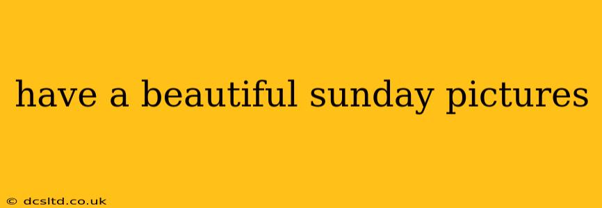 have a beautiful sunday pictures
