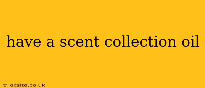 have a scent collection oil