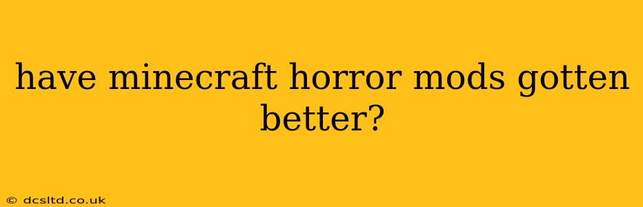 have minecraft horror mods gotten better?