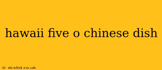 hawaii five o chinese dish