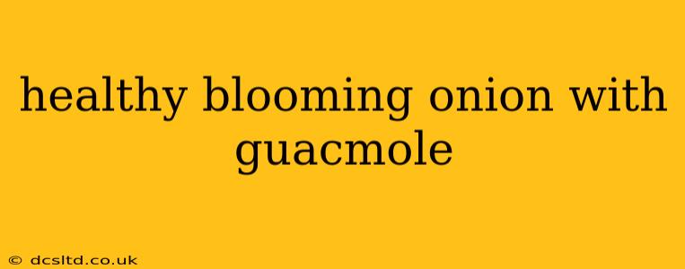 healthy blooming onion with guacmole