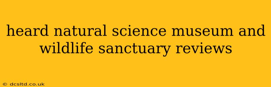 heard natural science museum and wildlife sanctuary reviews