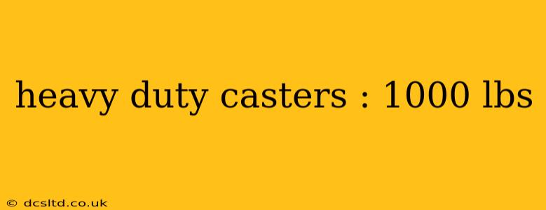 heavy duty casters : 1000 lbs