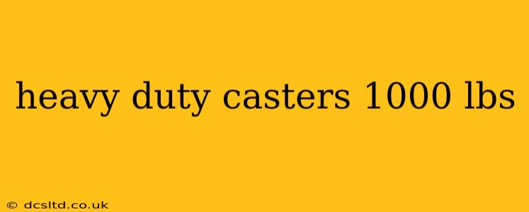heavy duty casters 1000 lbs