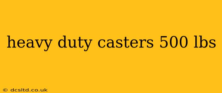 heavy duty casters 500 lbs