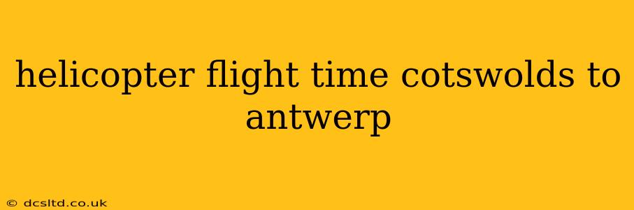 helicopter flight time cotswolds to antwerp