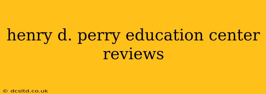 henry d. perry education center reviews