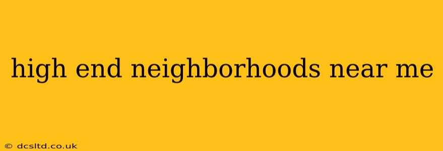 high end neighborhoods near me