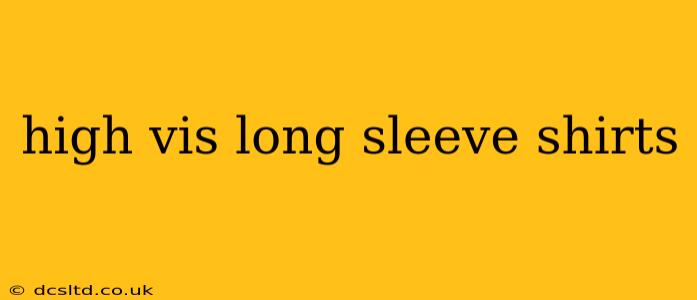 high vis long sleeve shirts