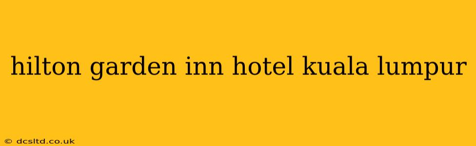 hilton garden inn hotel kuala lumpur
