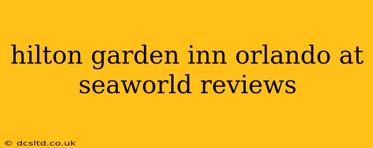 hilton garden inn orlando at seaworld reviews