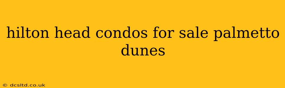 hilton head condos for sale palmetto dunes