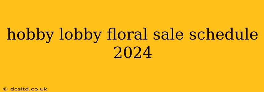 hobby lobby floral sale schedule 2024