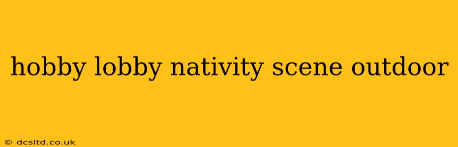 hobby lobby nativity scene outdoor
