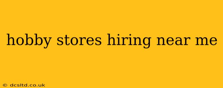 hobby stores hiring near me
