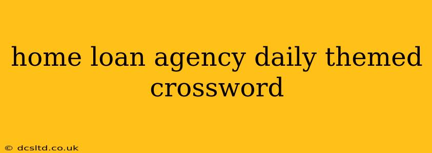 home loan agency daily themed crossword