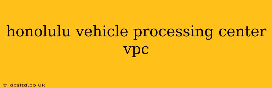 honolulu vehicle processing center vpc