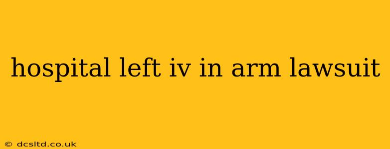 hospital left iv in arm lawsuit