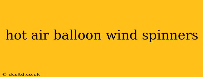 hot air balloon wind spinners