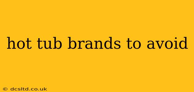 hot tub brands to avoid