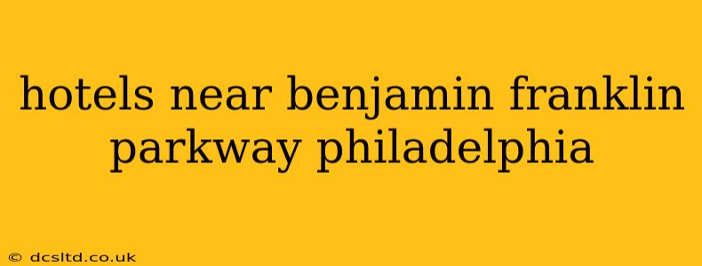 hotels near benjamin franklin parkway philadelphia