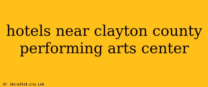 hotels near clayton county performing arts center