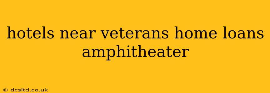hotels near veterans home loans amphitheater