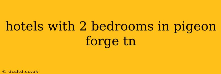 hotels with 2 bedrooms in pigeon forge tn
