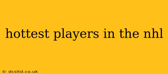 hottest players in the nhl