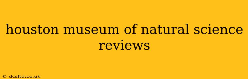 houston museum of natural science reviews